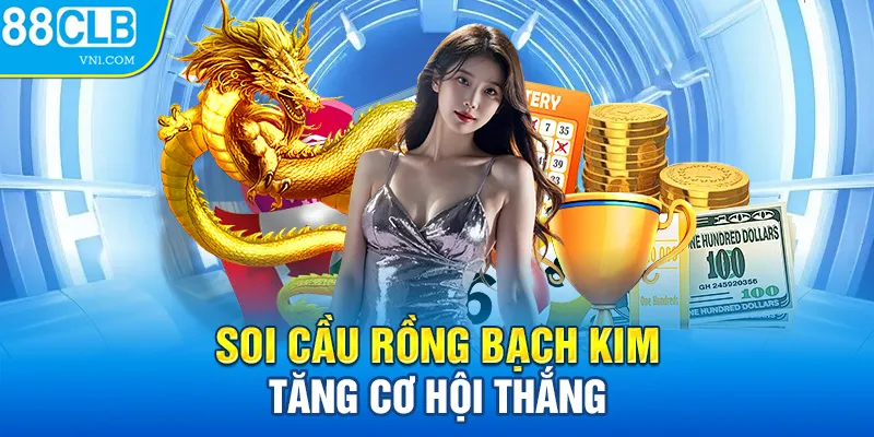 Soi cầu rồng bạch kim tăng cơ hội thắng