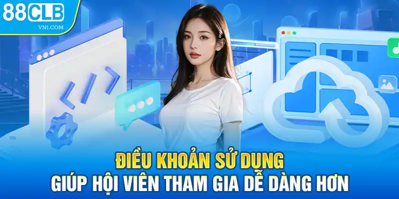 Điều khoản sử dụng giúp hội viên tham gia dễ dàng hơn 