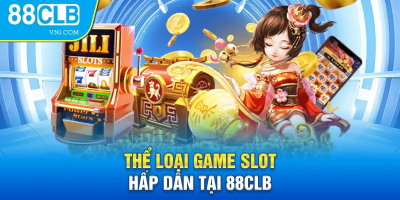 Thể loại Game Slot hấp dẫn tại 88CLB