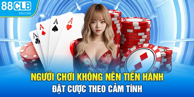 Người chơi không nên tiến hành đặt cược theo cảm tính