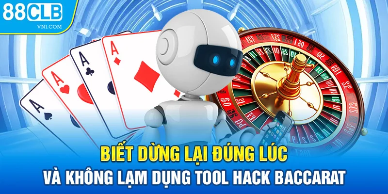 Biết dừng lại đúng lúc và không lạm dụng tool hack Baccarat