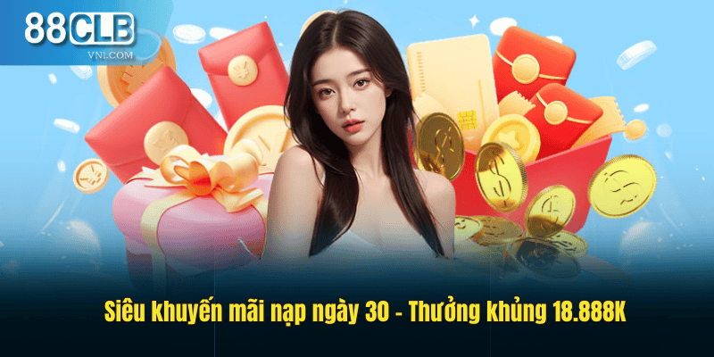 Siêu khuyến mãi nạp ngày 30 – Thưởng khủng 18.888K