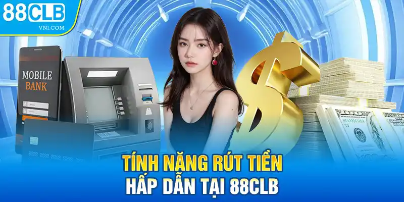 Tính năng rút tiền hấp dẫn tại 88CLB